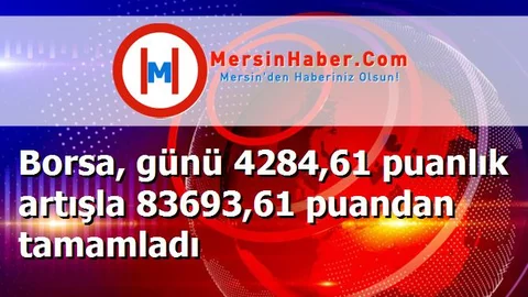 Borsa, günü 4284,61 puanlık artışla 83693,61 puandan tamamladı