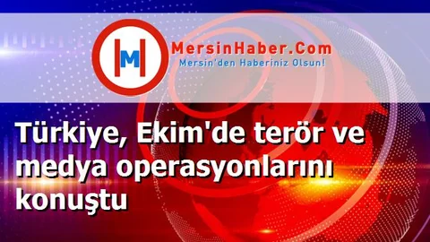 Türkiye, Ekim'de terör ve medya operasyonlarını konuştu