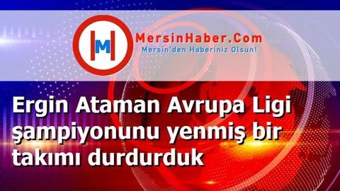 Ergin Ataman Avrupa Ligi şampiyonunu yenmiş bir takımı durdurduk