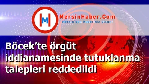 Böcek’te örgüt iddianamesinde tutuklanma talepleri reddedildi