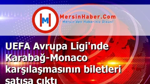 UEFA Avrupa Ligi'nde Karabağ-Monaco karşılaşmasının biletleri satışa çıktı