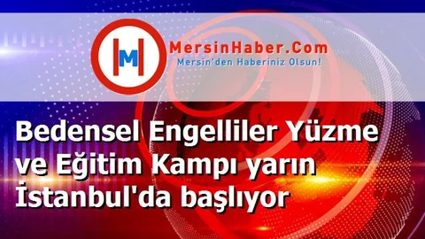 Bedensel Engelliler Yüzme ve Eğitim Kampı yarın İstanbul'da başlıyor