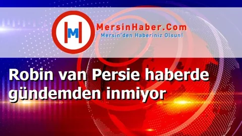 Robin van Persie haberde gündemden inmiyor