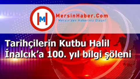 Tarihçilerin Kutbu Halil İnalcık’a 100. yıl bilgi şöleni