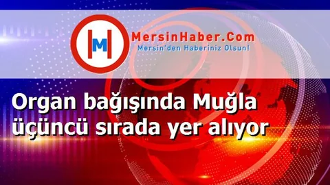 Organ bağışında Muğla üçüncü sırada yer alıyor