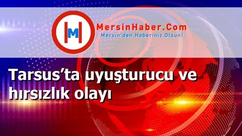 Tarsus’ta uyuşturucu ve hırsızlık olayı