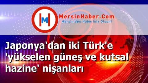 Japonya'dan iki Türk'e 'yükselen güneş ve kutsal hazine' nişanları