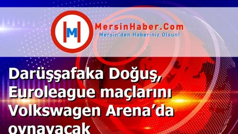 Darüşşafaka Doğuş, Euroleague maçlarını Volkswagen Arena’da oynayacak