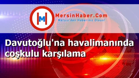 Davutoğlu'na havalimanında coşkulu karşılama