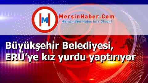 Büyükşehir Belediyesi, ERÜ’ye kız yurdu yaptırıyor