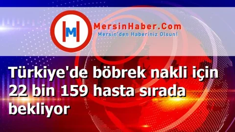 Türkiye'de böbrek nakli için 22 bin 159 hasta sırada bekliyor