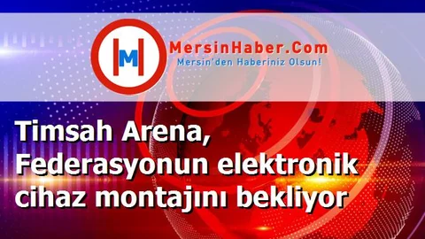 Timsah Arena, Federasyonun elektronik cihaz montajını bekliyor