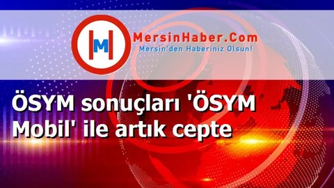 ÖSYM sonuçları 'ÖSYM Mobil' ile artık cepte
