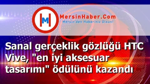 Sanal gerçeklik gözlüğü HTC Vive, "en iyi aksesuar tasarımı" ödülünü kazandı