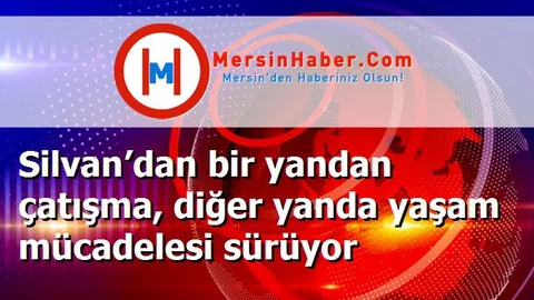 Silvan’dan bir yandan çatışma, diğer yanda yaşam mücadelesi sürüyor
