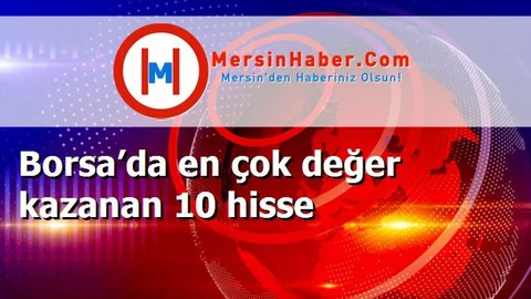 Borsa’da en çok değer kazanan 10 hisse