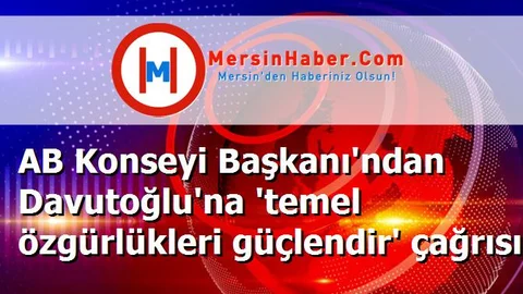 AB Konseyi Başkanı'ndan Davutoğlu'na 'temel özgürlükleri güçlendir' çağrısı