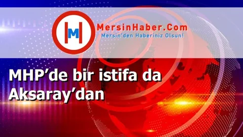 MHP’de bir istifa da Aksaray’dan