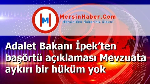 Adalet Bakanı İpek’ten başörtü açıklaması Mevzuata aykırı bir hüküm yok