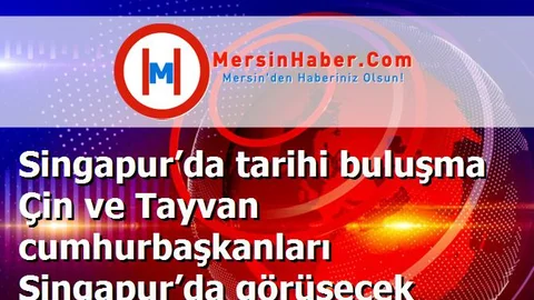 Singapur’da tarihi buluşma Çin ve Tayvan cumhurbaşkanları Singapur’da görüşecek