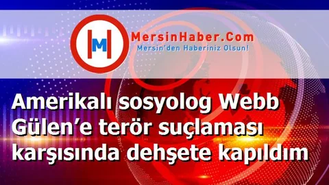 Amerikalı sosyolog Webb Gülen’e terör suçlaması karşısında dehşete kapıldım