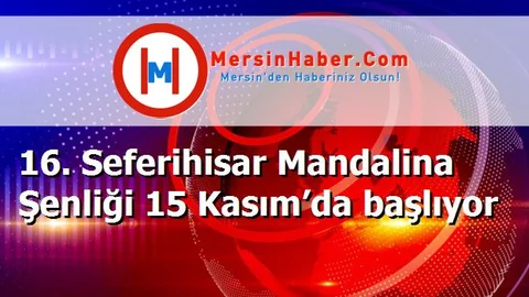 16. Seferihisar Mandalina Şenliği 15 Kasım’da başlıyor