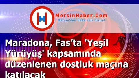 Maradona, Fas’ta 'Yeşil Yürüyüş' kapsamında düzenlenen dostluk maçına katılacak
