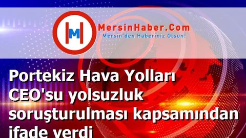 Portekiz Hava Yolları CEO'su yolsuzluk soruşturulması kapsamından ifade verdi