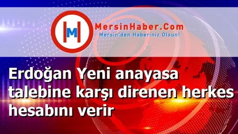 Erdoğan Yeni anayasa talebine karşı direnen herkes hesabını verir