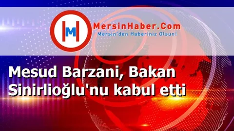 Mesud Barzani, Bakan Sinirlioğlu'nu kabul etti
