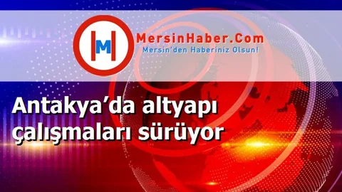 Antakya’da altyapı çalışmaları sürüyor