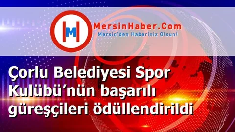Çorlu Belediyesi Spor Kulübü’nün başarılı güreşçileri ödüllendirildi