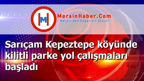 Sarıçam Kepeztepe köyünde kilitli parke yol çalışmaları başladı