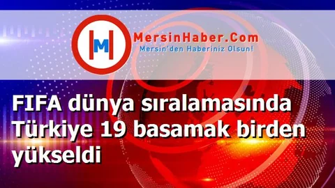 FIFA dünya sıralamasında Türkiye 19 basamak birden yükseldi