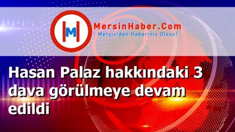Hasan Palaz hakkındaki 3 dava görülmeye devam edildi