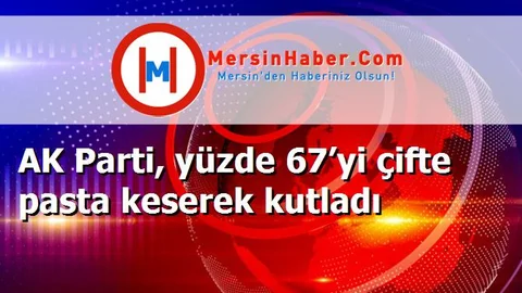 AK Parti, yüzde 67’yi çifte pasta keserek kutladı
