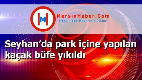 Seyhan’da park içine yapılan kaçak büfe yıkıldı