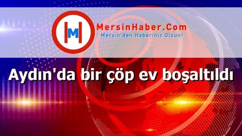 Aydın'da bir çöp ev boşaltıldı