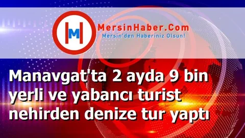 Manavgat'ta 2 ayda 9 bin yerli ve yabancı turist nehirden denize tur yaptı