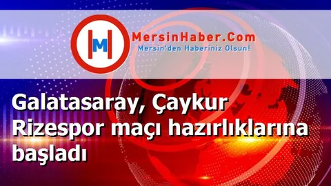 Galatasaray, Çaykur Rizespor maçı hazırlıklarına başladı