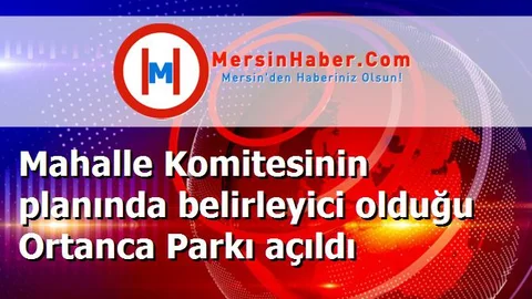 Mahalle Komitesinin planında belirleyici olduğu Ortanca Parkı açıldı