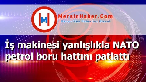 İş makinesi yanlışlıkla NATO petrol boru hattını patlattı