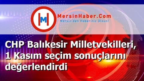 CHP Balıkesir Milletvekilleri, 1 Kasım seçim sonuçlarını değerlendirdi