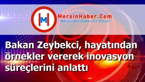 Bakan Zeybekci, hayatından örnekler vererek inovasyon süreçlerini anlattı