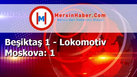 Beşiktaş 1 - Lokomotiv Moskova: 1