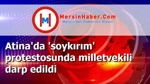 Atina'da 'soykırım' protestosunda milletvekili darp edildi