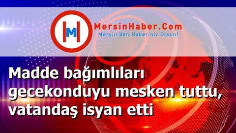 Madde bağımlıları gecekonduyu mesken tuttu, vatandaş isyan etti