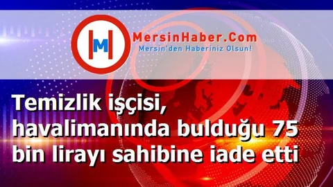 Temizlik işçisi, havalimanında bulduğu 75 bin lirayı sahibine iade etti