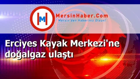 Erciyes Kayak Merkezi'ne doğalgaz ulaştı