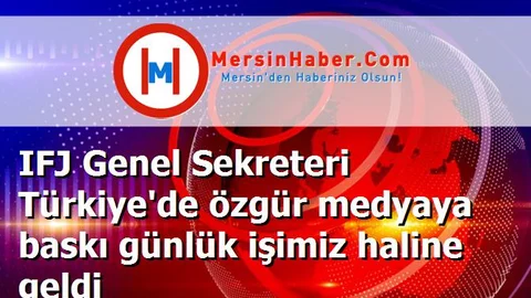 IFJ Genel Sekreteri Türkiye'de özgür medyaya baskı günlük işimiz haline geldi